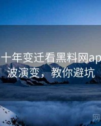0093. 从十年变迁看黑料网app电竞风波演变，教你避坑