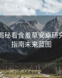 从彩蛋揭秘看含羞草安卓研究所上手指南未来蓝图