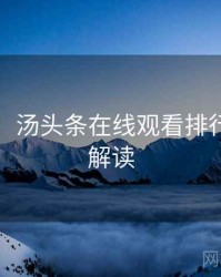 图解版：汤头条在线观看排行榜权威解读
