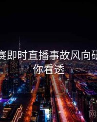 每日大赛即时直播事故风向研判，带你看透