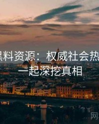 0288. 黑料资源：权威社会热点盘点，一起深挖真相