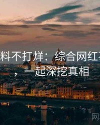 1406. 黑料不打烊：综合网红事件盘点，一起深挖真相