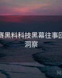 每日大赛黑料科技黑幕往事回顾趋势洞察