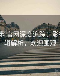0021. 黑料官网深度追踪：影视揭秘逻辑解析，欢迎围观