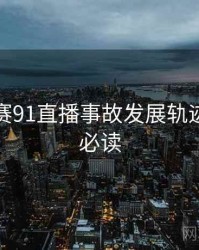 每日大赛91直播事故发展轨迹，避坑必读