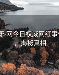 0362. 黑料网今日权威网红事件全纪录，揭秘真相