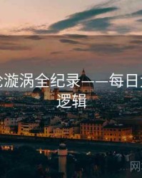 独家舆论漩涡全纪录——每日大赛热度逻辑