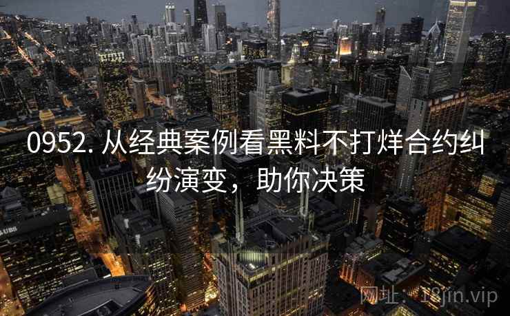 0952. 从经典案例看黑料不打烊合约纠纷演变,助你决策 0952. 从经典案例看黑料不打烊合约纠纷演变,助你决策