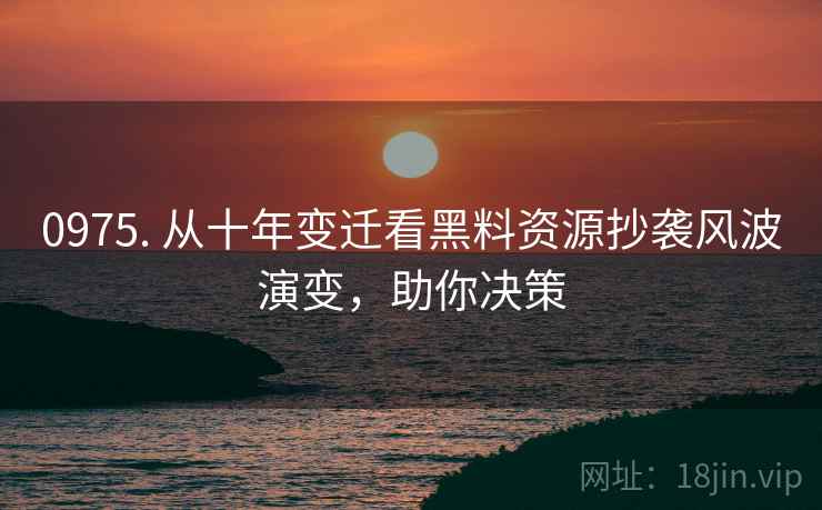 0975. 从十年变迁看黑料资源抄袭风波演变,助你决策 0975. 从十年变迁看黑料资源抄袭风波演变,助你决策